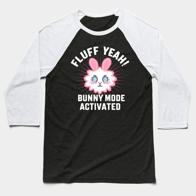 Fluff Yeah! Bunny Mode Activated Baseball T-Shirt by NomiCrafts